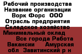 Рабочий производства › Название организации ­ Ворк Форс, ООО › Отрасль предприятия ­ Складское хозяйство › Минимальный оклад ­ 27 000 - Все города Работа » Вакансии   . Амурская обл.,Завитинский р-н